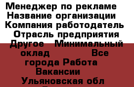 Менеджер по рекламе › Название организации ­ Компания-работодатель › Отрасль предприятия ­ Другое › Минимальный оклад ­ 25 500 - Все города Работа » Вакансии   . Ульяновская обл.,Барыш г.